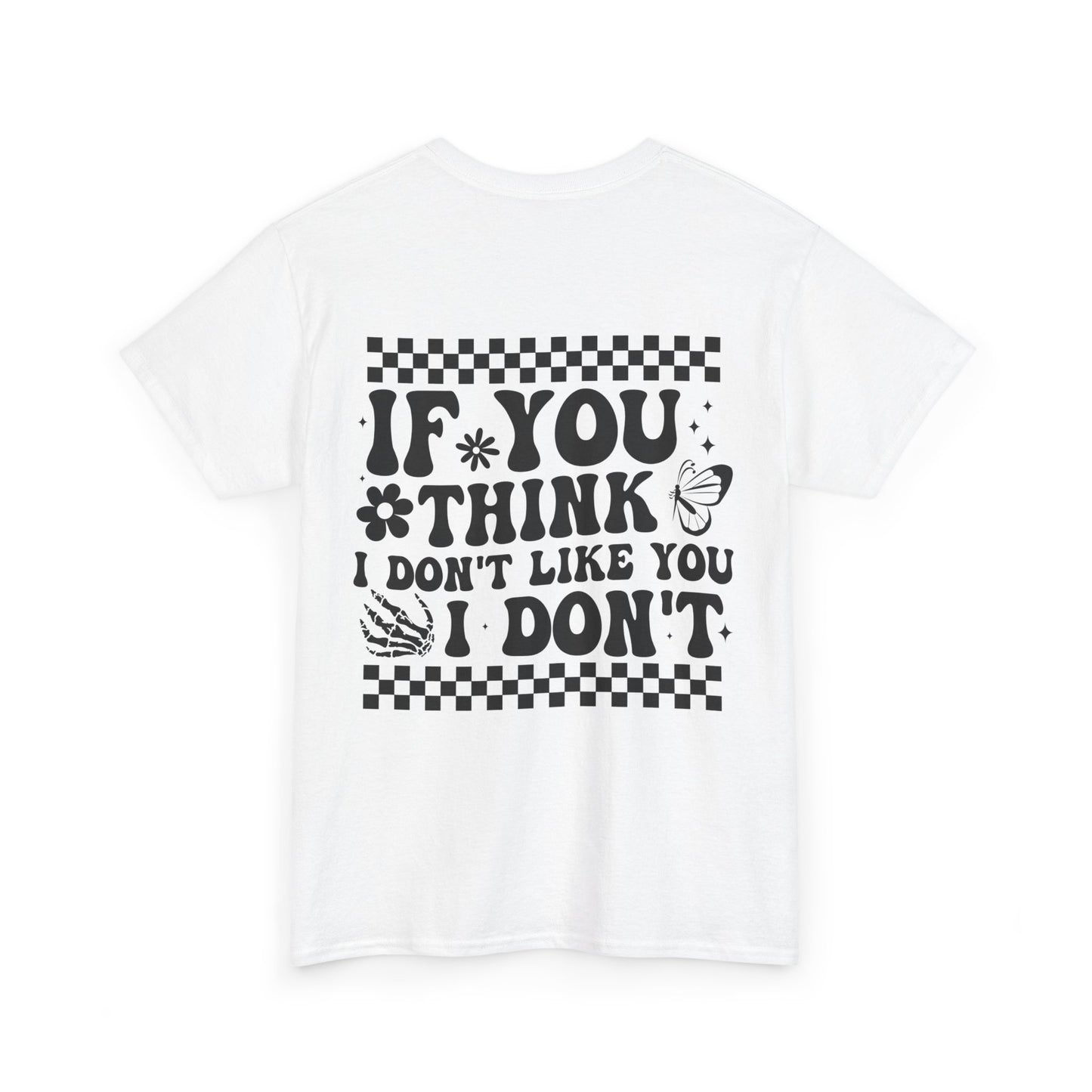 If You Think I Don’t Like You Cotton Tee