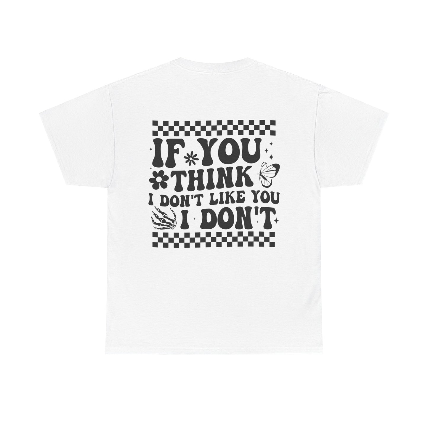 If You Think I Don’t Like You Cotton Tee