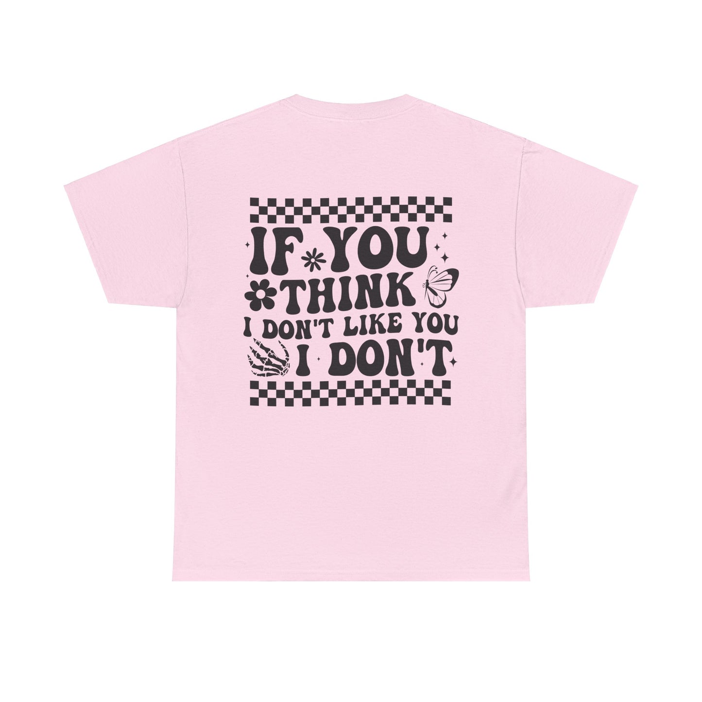 If You Think I Don’t Like You Cotton Tee