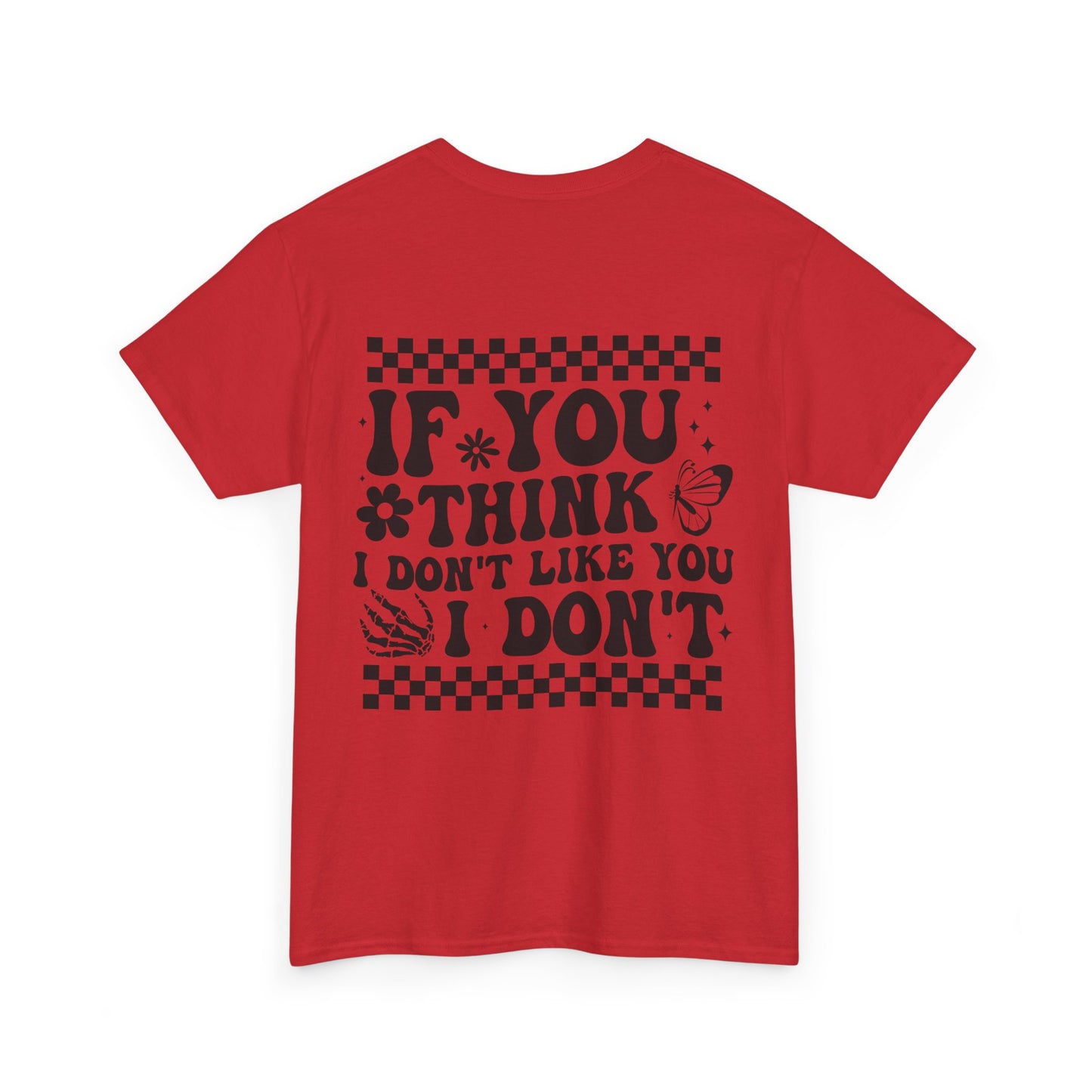 If You Think I Don’t Like You Cotton Tee