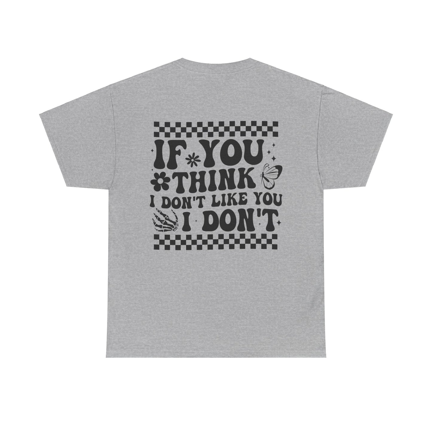 If You Think I Don’t Like You Cotton Tee