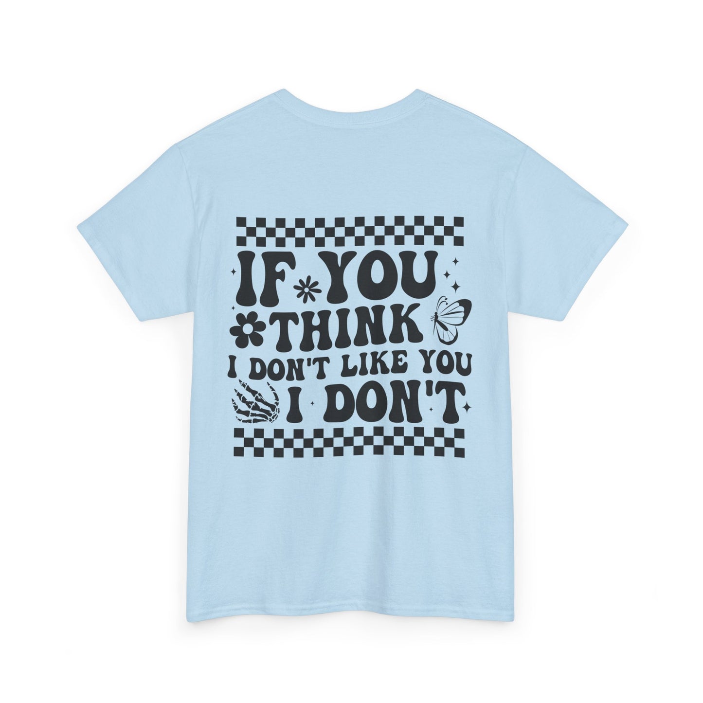 If You Think I Don’t Like You Cotton Tee