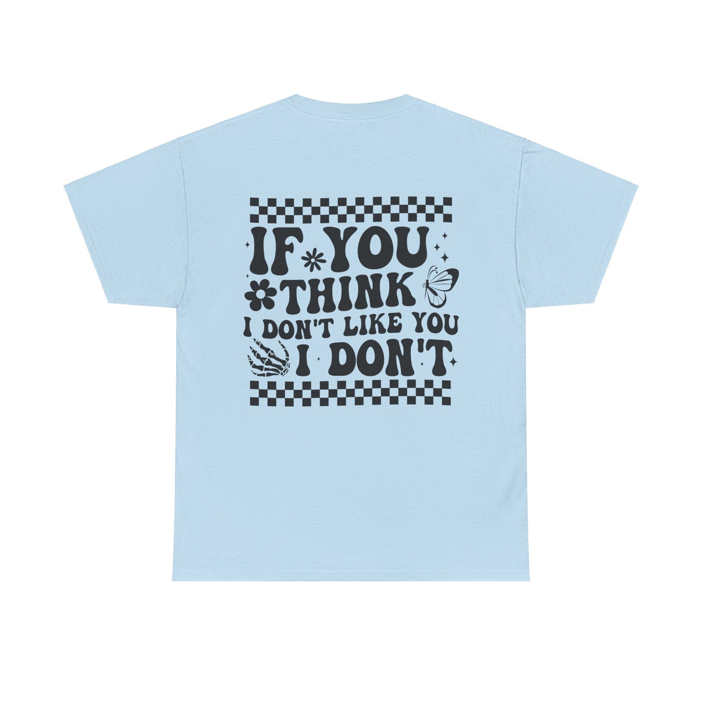 If You Think I Don’t Like You Cotton Tee